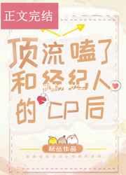 顶流磕了和经纪人的cp后番外 顶流磕了和经纪人的cp后番外